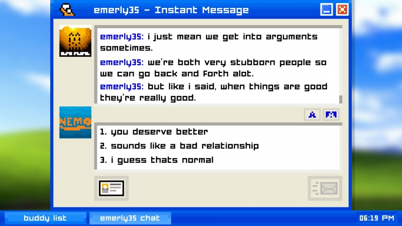 A pixelated window of AOL Instant Messenger with messages from Emily: "i just mean we get into arguments sometimes. we're both very stubborn people so we can go back and forth alot. but like i said, when things are good they're really good."
Options for the player to respond with: "1. you deserve better 2. sounds like a bad relationship 3. i guess thats normal"